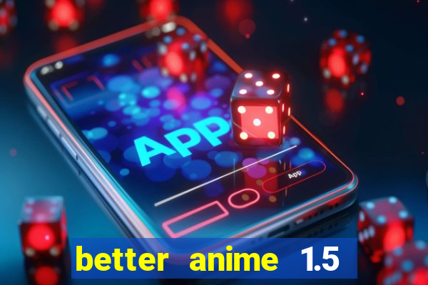 better anime 1.5 apk download